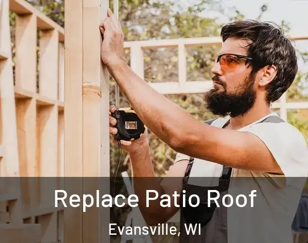  Replace Patio Roof Evansville, WI