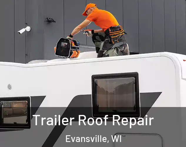  Trailer Roof Repair Evansville, WI